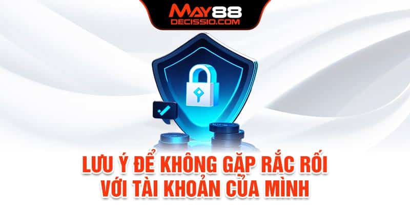 Lưu ý để không gặp rắc rối với tài khoản của mình