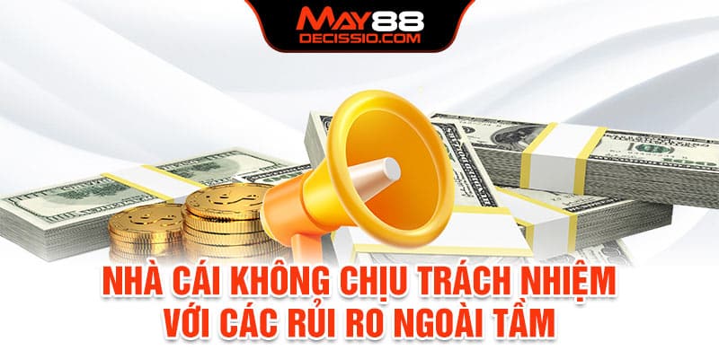 Nhà cái không chịu trách nhiệm với các rủi ro ngoài tầm