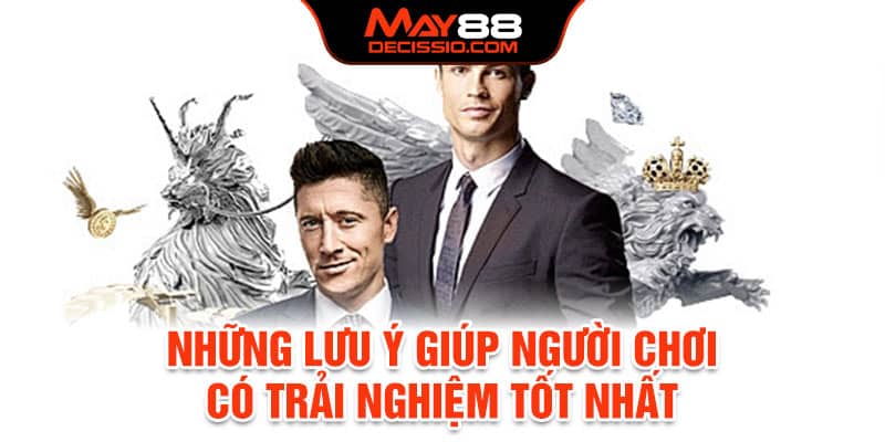 Những lưu ý giúp người chơi có trải nghiệm tốt nhất