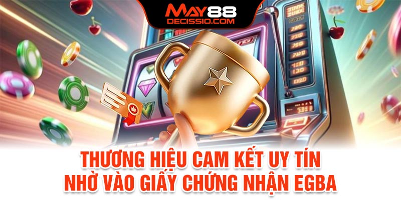 Thương hiệu cam kết uy tín nhờ vào giấy chứng nhận EGBA