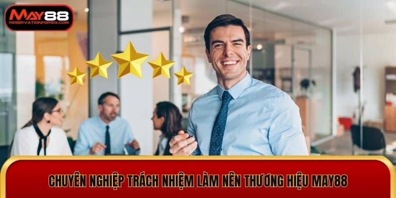 Chuyên nghiệp trách nhiệm làm nên thương hiệu May88