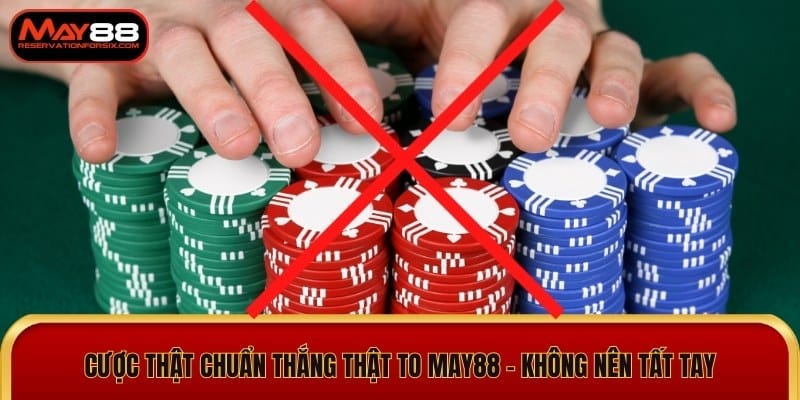 Cược thật chuẩn thắng thật to May88 - Không nên tất tay