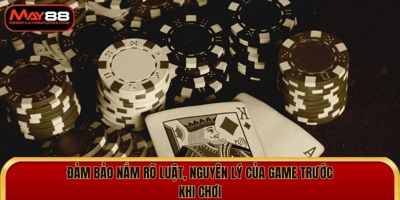 Đảm bảo nắm rõ luật, nguyên lý của game trước khi chơi