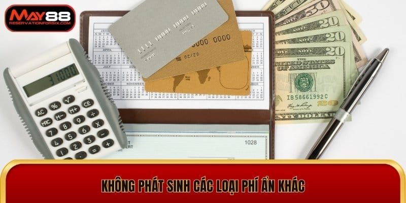 Không phát sinh các loại phí ẩn khác