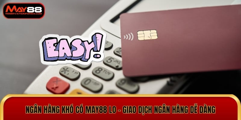 Ngân hàng khó có May88 lo - giao dịch ngân hàng dễ dàng
