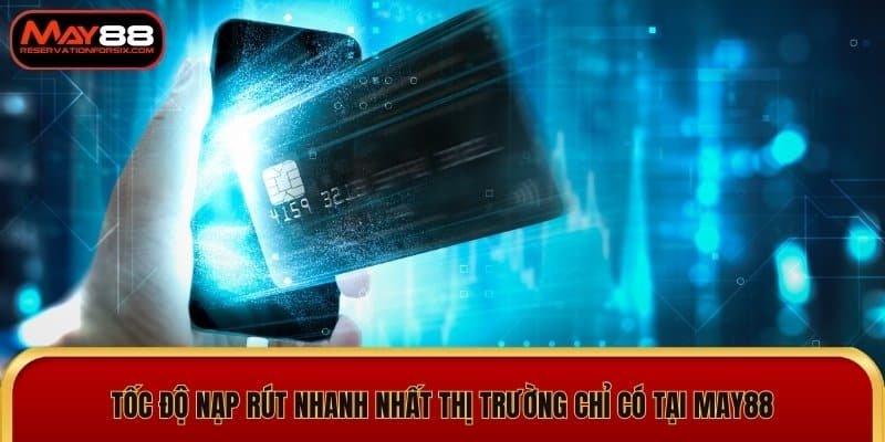 Tốc độ nạp rút nhanh nhất thị trường chỉ có tại May88